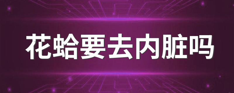 花蛤要去内脏吗 花蛤的价格是怎么样的