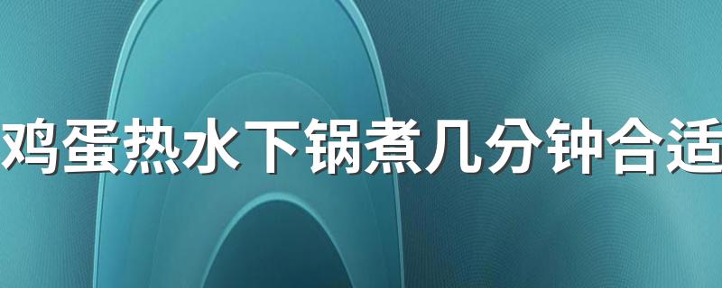 鸡蛋热水下锅煮几分钟合适