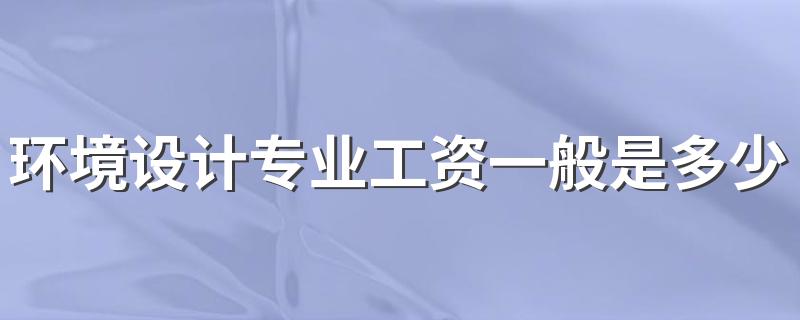 环境设计专业工资一般是多少 就业前景好吗