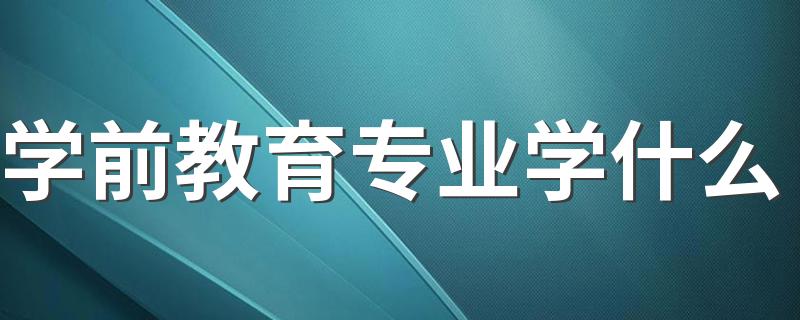 学前教育专业学什么 主要课程有哪些