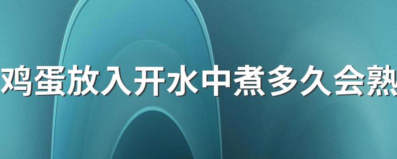 鸡蛋放入开水中煮多久会熟