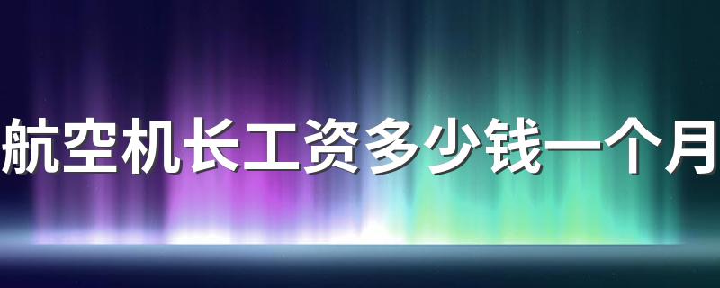 航空机长工资多少钱一个月 收入算是高的吗