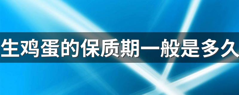 生鸡蛋的保质期一般是多久