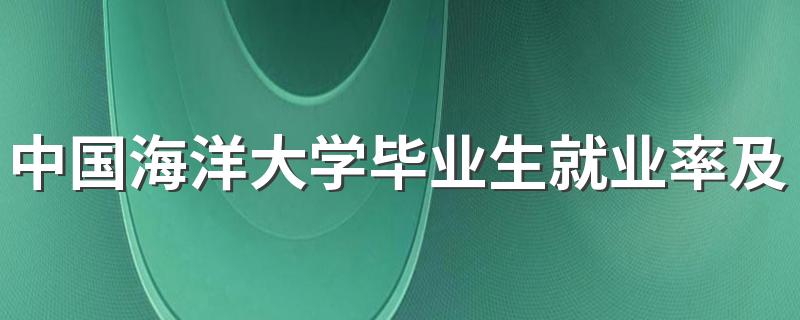 中国海洋大学毕业生就业率及去向 2023就业前景怎么样