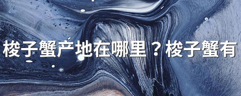 梭子蟹产地在哪里？梭子蟹有哪些美味的做法？