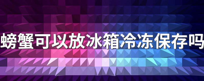 螃蟹可以放冰箱冷冻保存吗