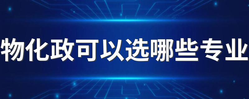 物化政可以选哪些专业 能选什么专业