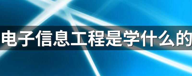 电子信息工程是学什么的 有哪些课程内容