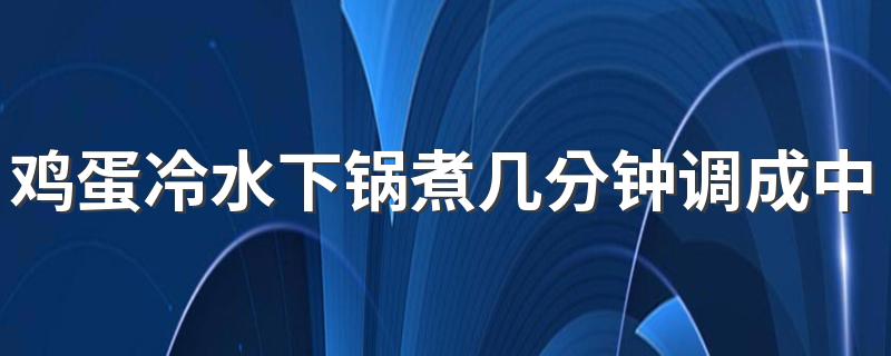 鸡蛋冷水下锅煮几分钟调成中火