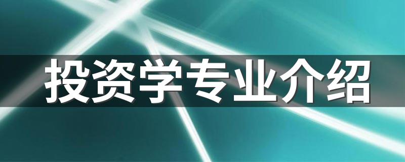 投资学专业介绍 需要学习什么课程