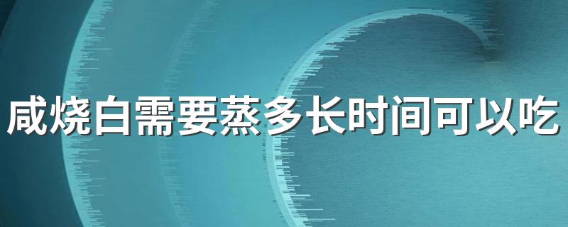 咸烧白需要蒸多长时间可以吃了