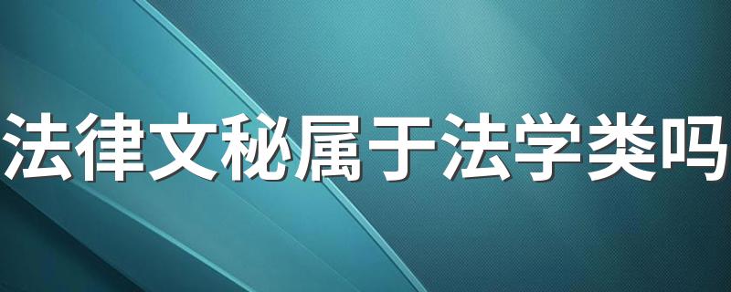 法律文秘属于法学类吗 都学哪些课程