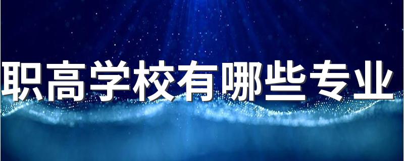 职高学校有哪些专业 什么专业最有发展