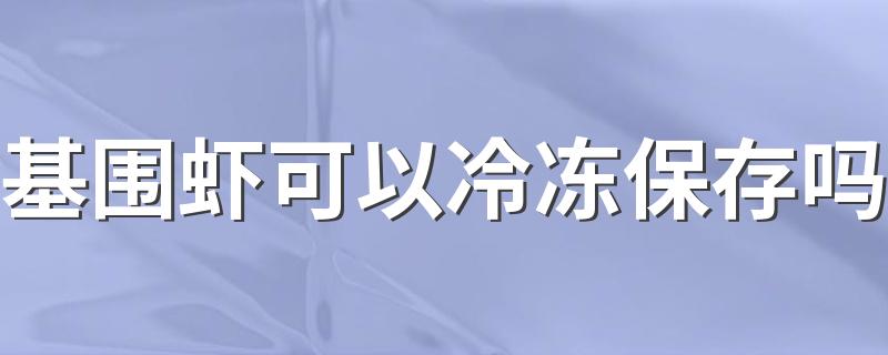 基围虾可以冷冻保存吗 基围虾不能和什么东西一起吃