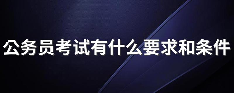 公务员考试有什么要求和条件