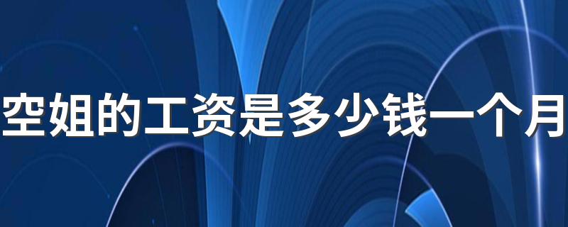 空姐的工资是多少钱一个月 发展前景好吗