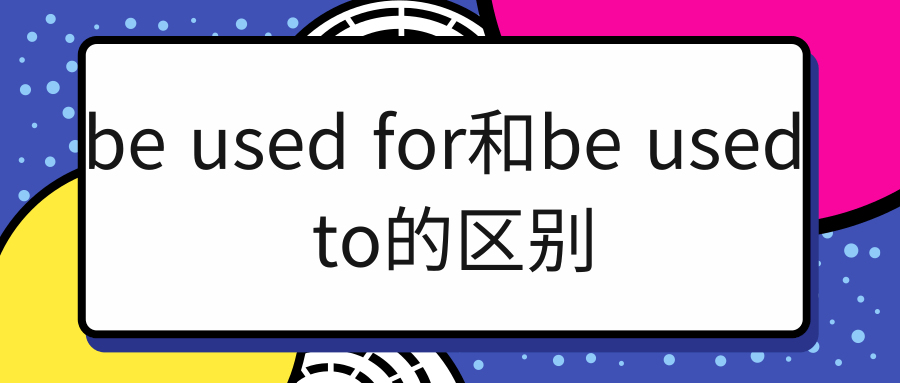 be used for和be used to的区别