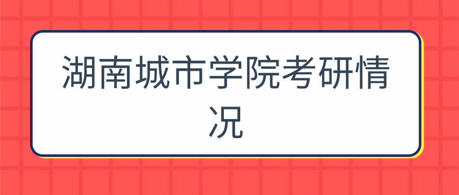 湖南城市学院考研情况