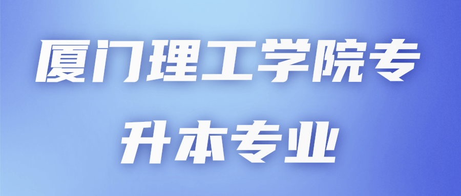 厦门理工学院专升本专业