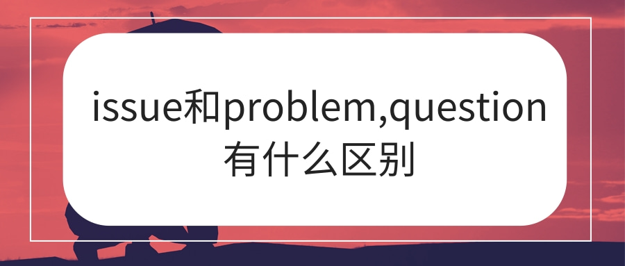 issue和problem,question有什么区别