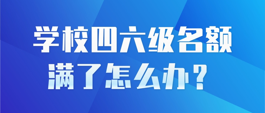 学校四六级名额满了怎么办