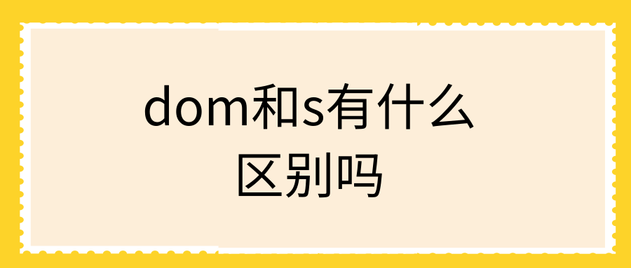 dom和s有什么区别吗