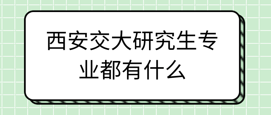 西安交大研究生专业都有什么