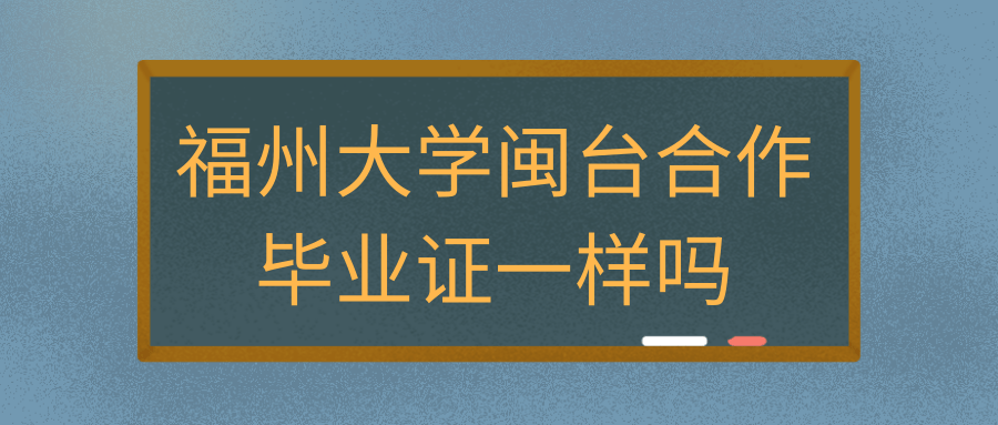 福州大学闽台合作毕业证一样吗