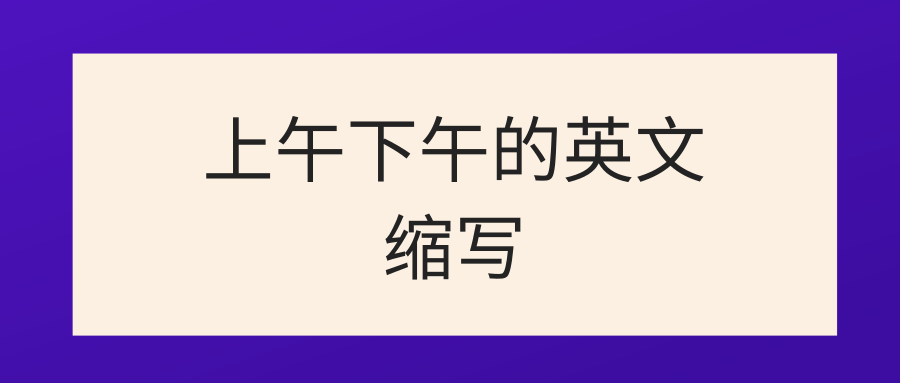 上午下午的英文缩写