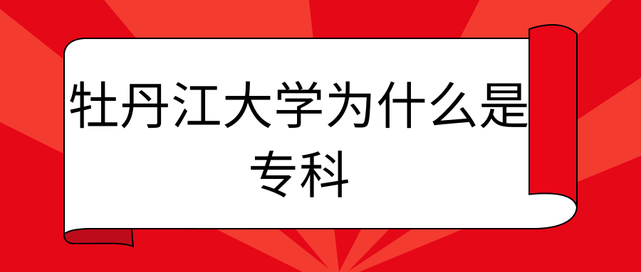 牡丹江大学为什么是专科