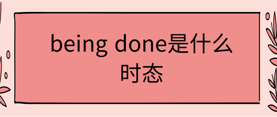 being done是什么时态