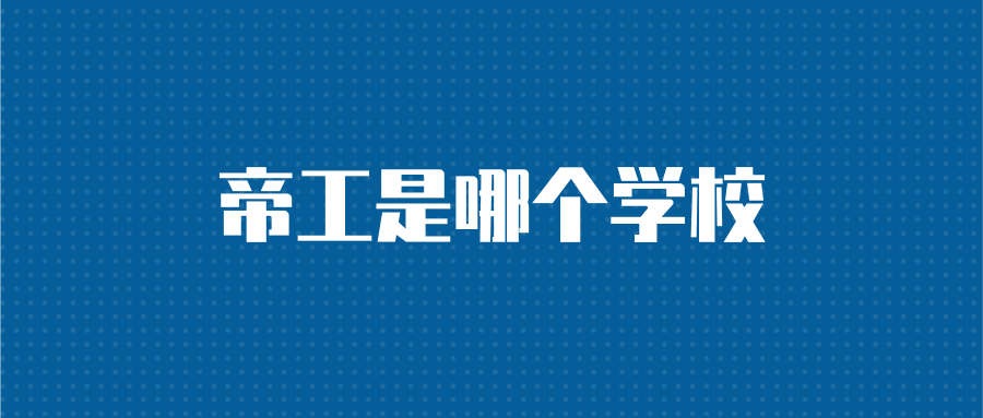 帝工是哪个学校