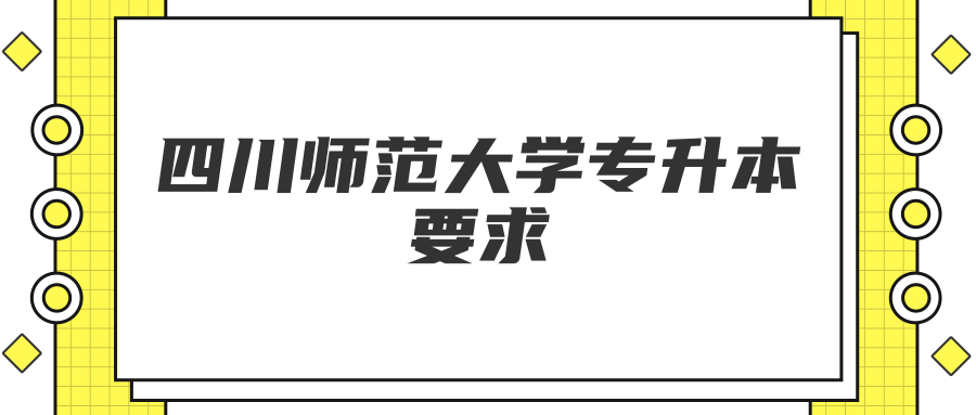 四川师范大学专升本要求