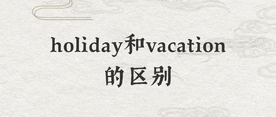 holiday和vacation的区别