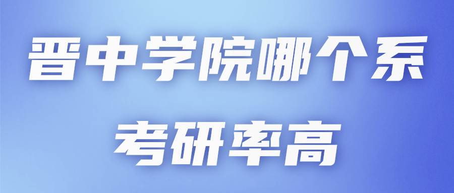 晋中学院哪个系考研率高