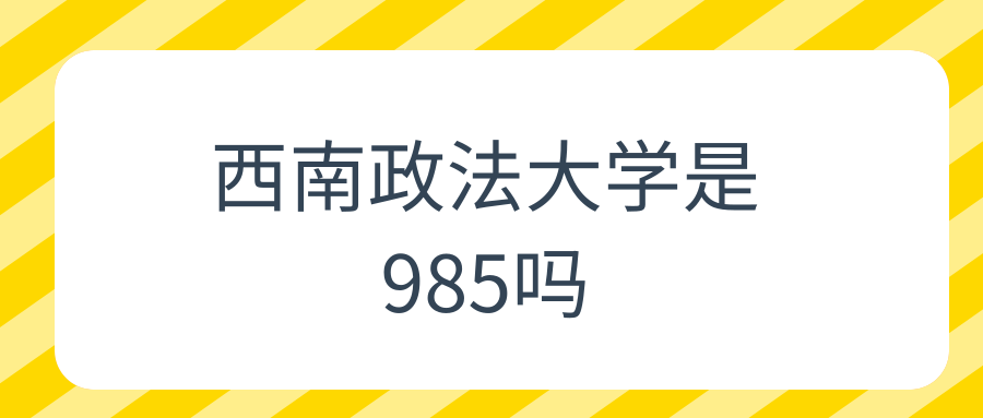 西南政法大学是985吗