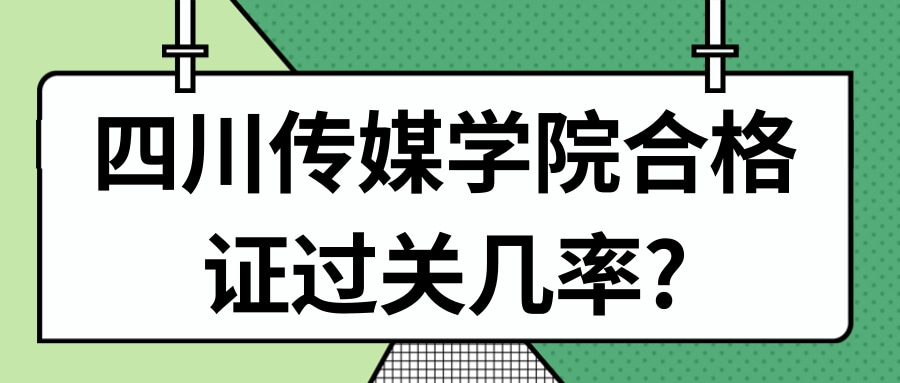 四川传媒学院合格证过关几率