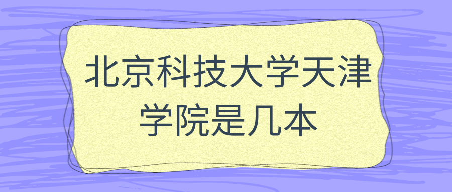 北京科技大学天津学院是几本