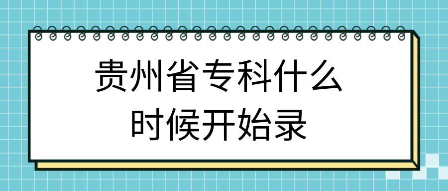 贵州省专科什么时候开始录