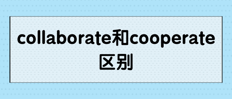 collaborate和cooperate区别