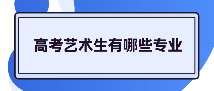 高考艺术生有哪些专业