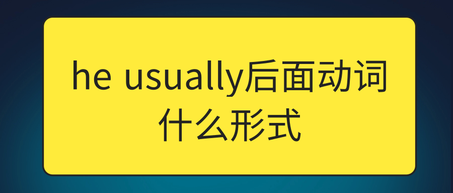 he usually后面动词什么形式