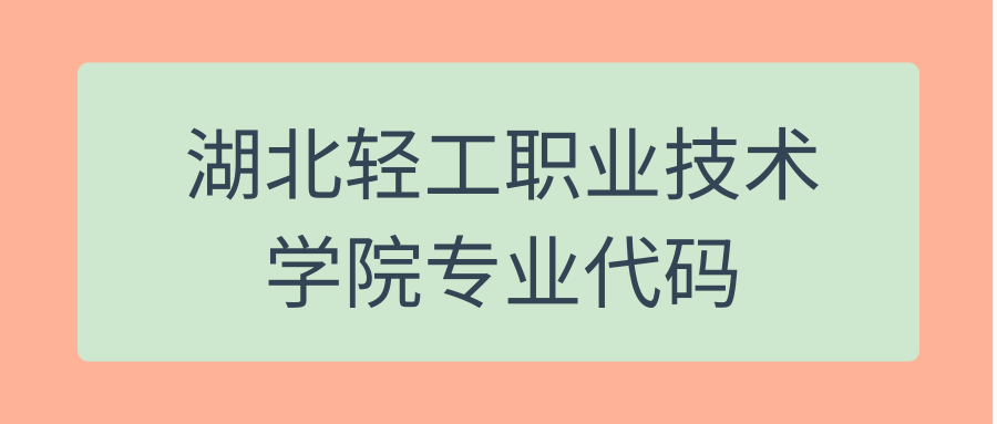 湖北轻工职业技术学院专业代码