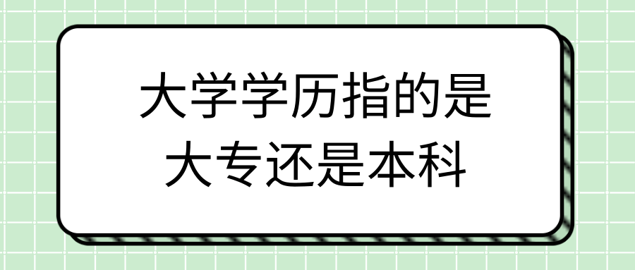 大学学历指的是大专还是本科