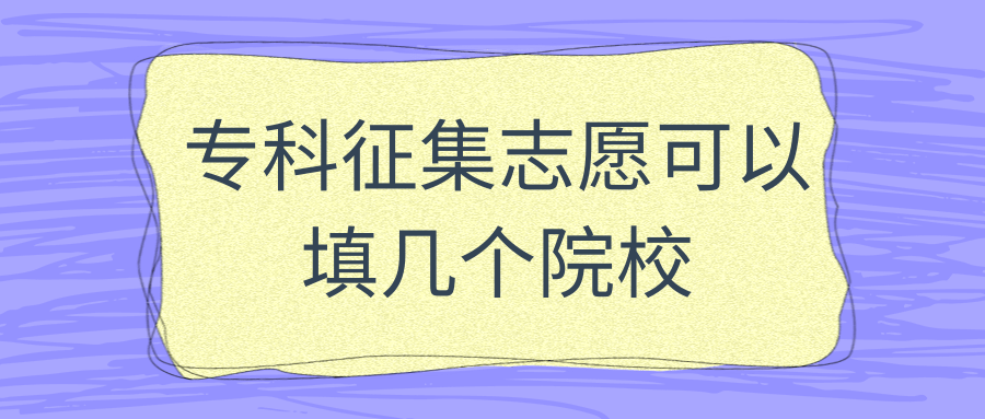 专科征集志愿可以填几个院校