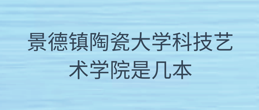 景德镇陶瓷大学科技艺术学院是几本