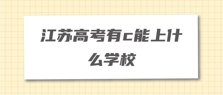 江苏高考有c能上什么学校