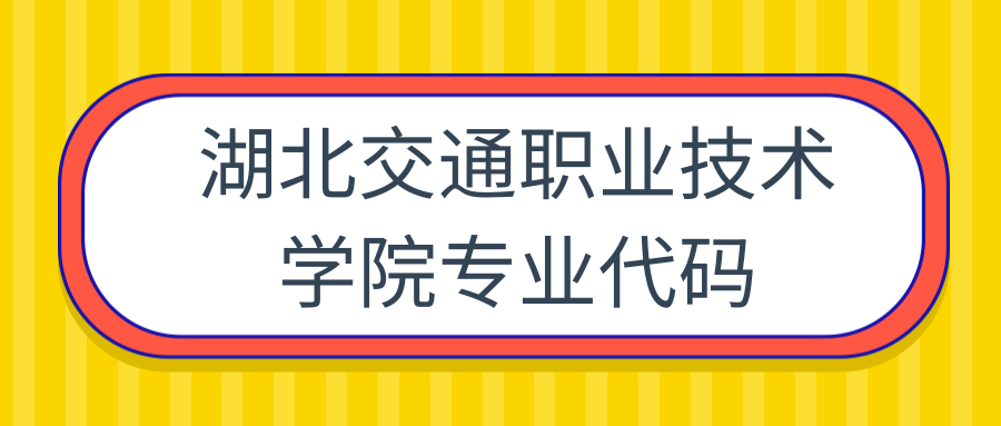 湖北交通职业技术学院专业代码