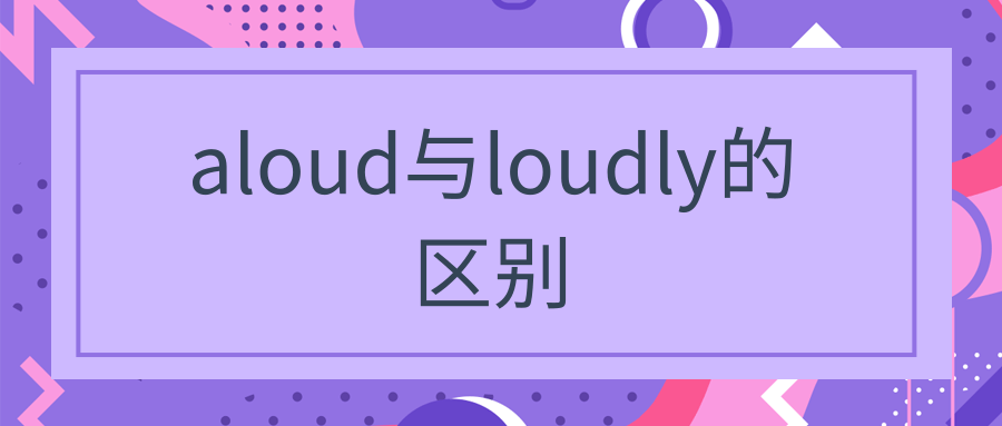 aloud与loudly的区别