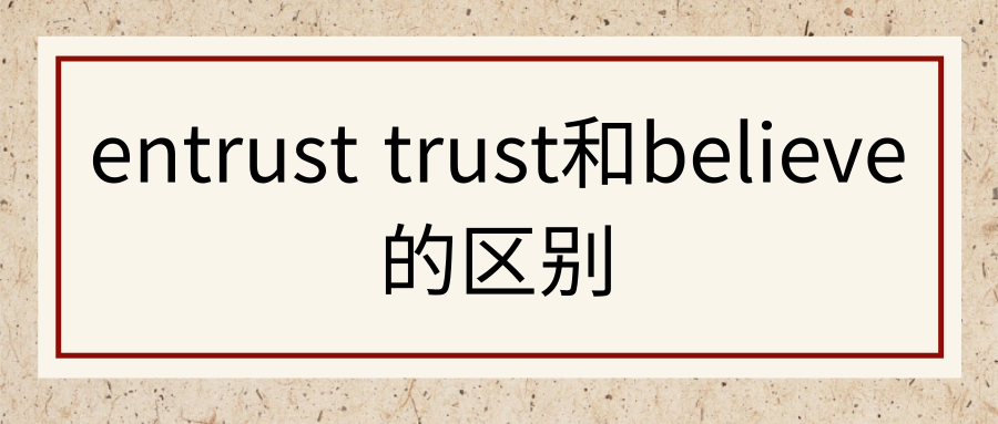 entrust trust和believe的区别